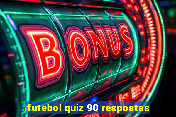 futebol quiz 90 respostas